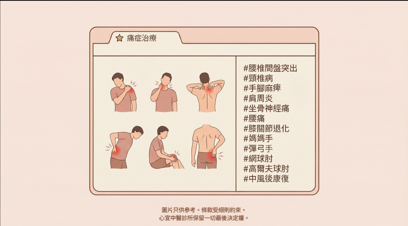 痛症治療症狀（腰椎間盤突出、頸椎病、手腳麻痺、肩周炎、坐骨神經痛、腰痛、膝關節退化、媽媽手、彈弓手、網球肘、高爾夫球肘、中風後康復）